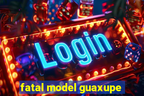 fatal model guaxupe